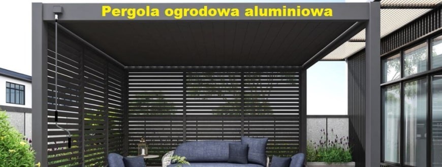 Pergole ogrodowe aluminiowe